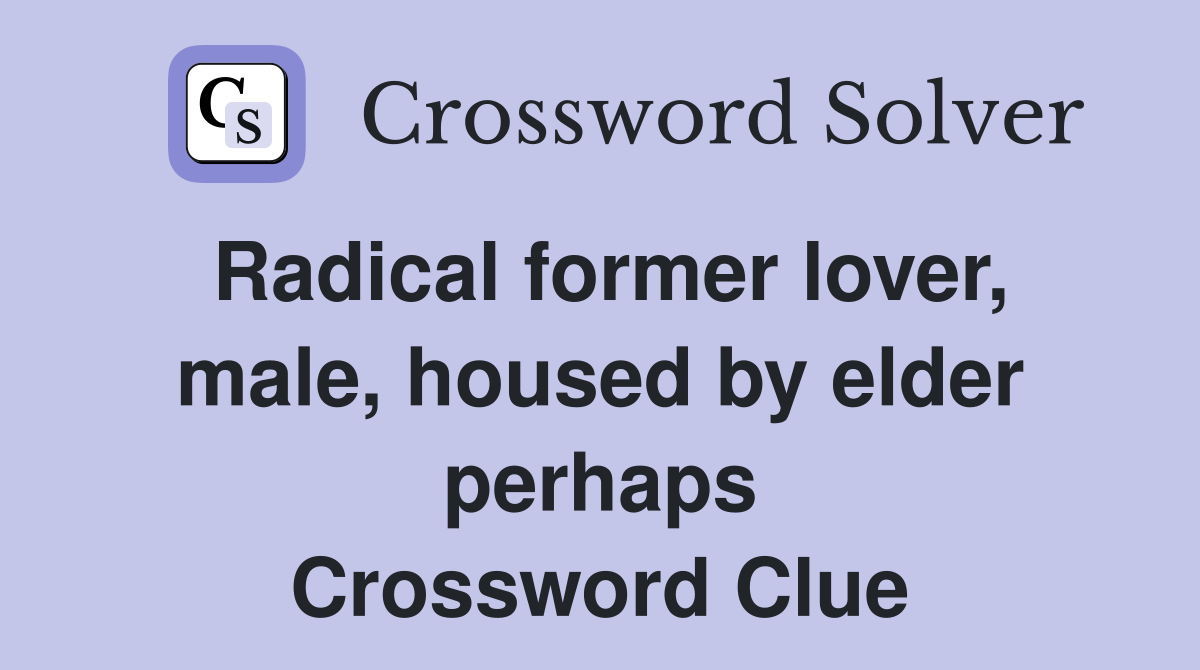 Radical former lover, male, housed by elder perhaps Crossword Clue