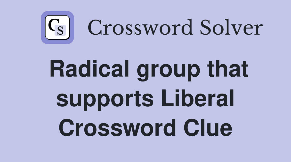Radical group that supports Liberal Crossword Clue
