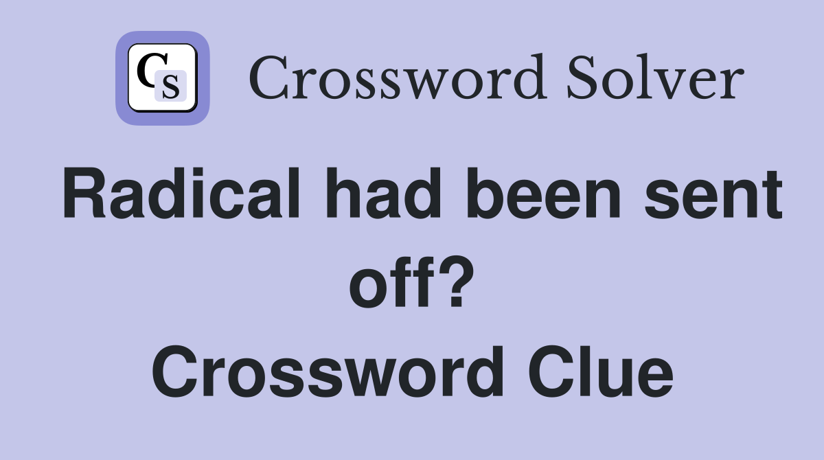 Radical had been sent off? Crossword Clue