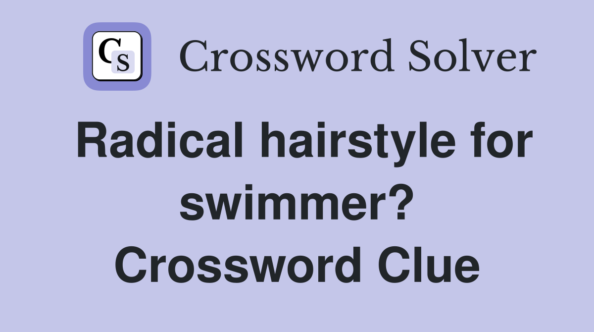 Radical hairstyle for swimmer? Crossword Clue