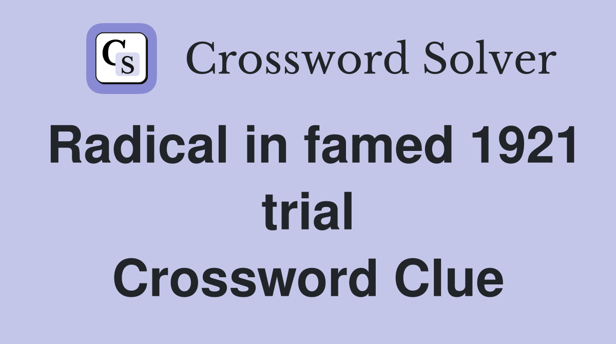 Radical in famed 1921 trial Crossword Clue