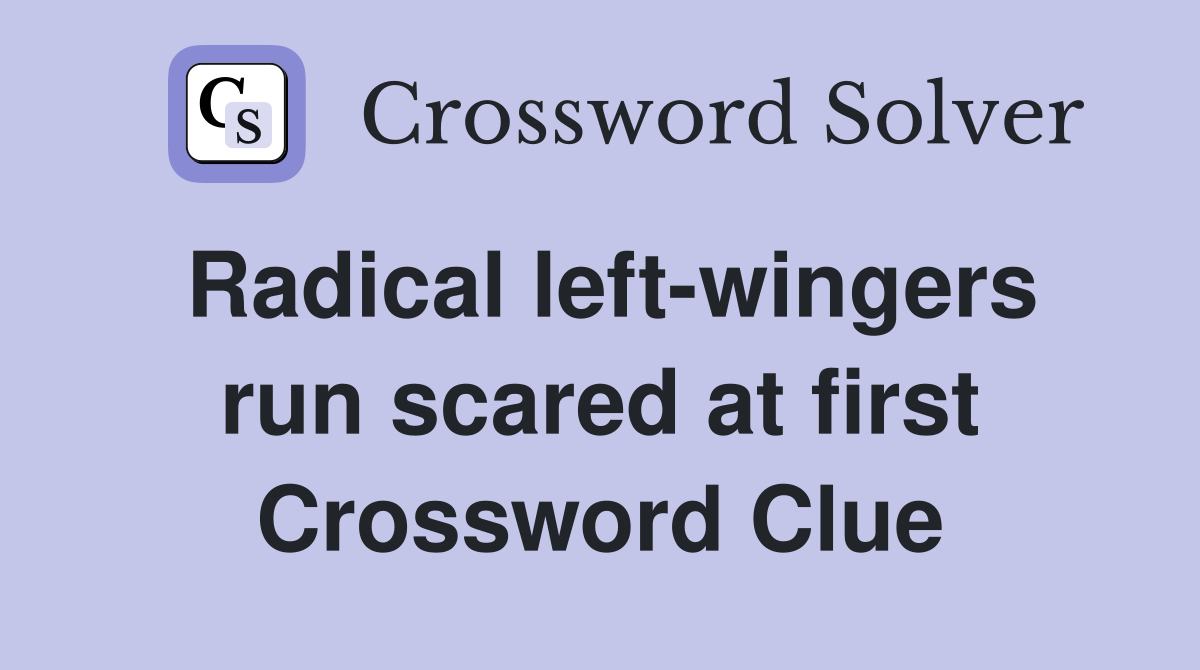 Radical left-wingers run scared at first Crossword Clue