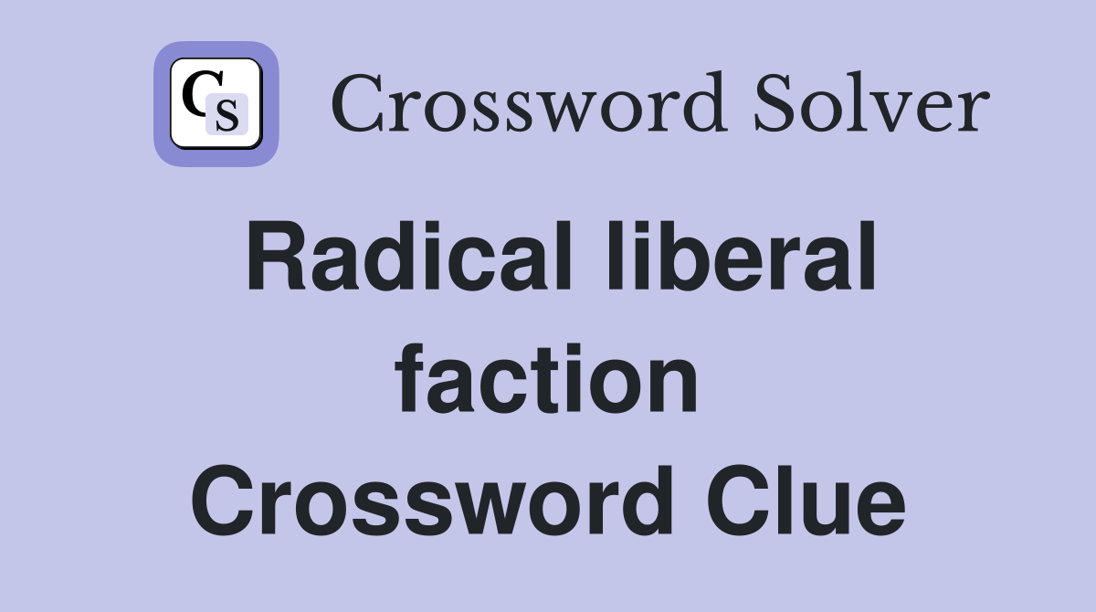 Radical liberal faction Crossword Clue