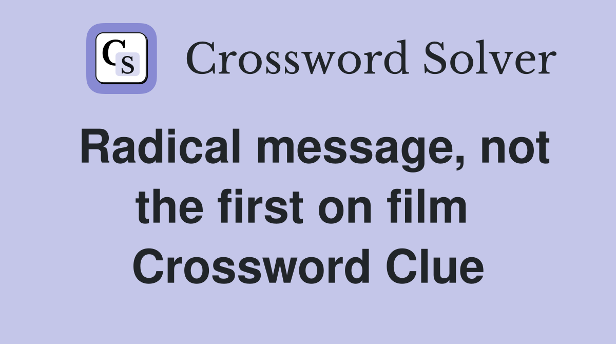Radical message, not the first on film  Crossword Clue