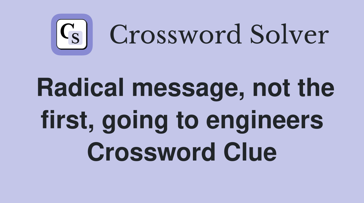 Radical message, not the first, going to engineers Crossword Clue
