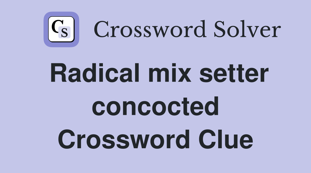 Radical mix setter concocted Crossword Clue