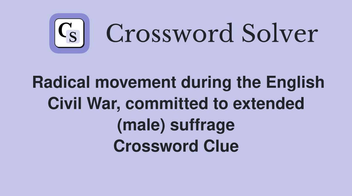 Radical movement during the English Civil War, committed to extended (male) suffrage Crossword Clue