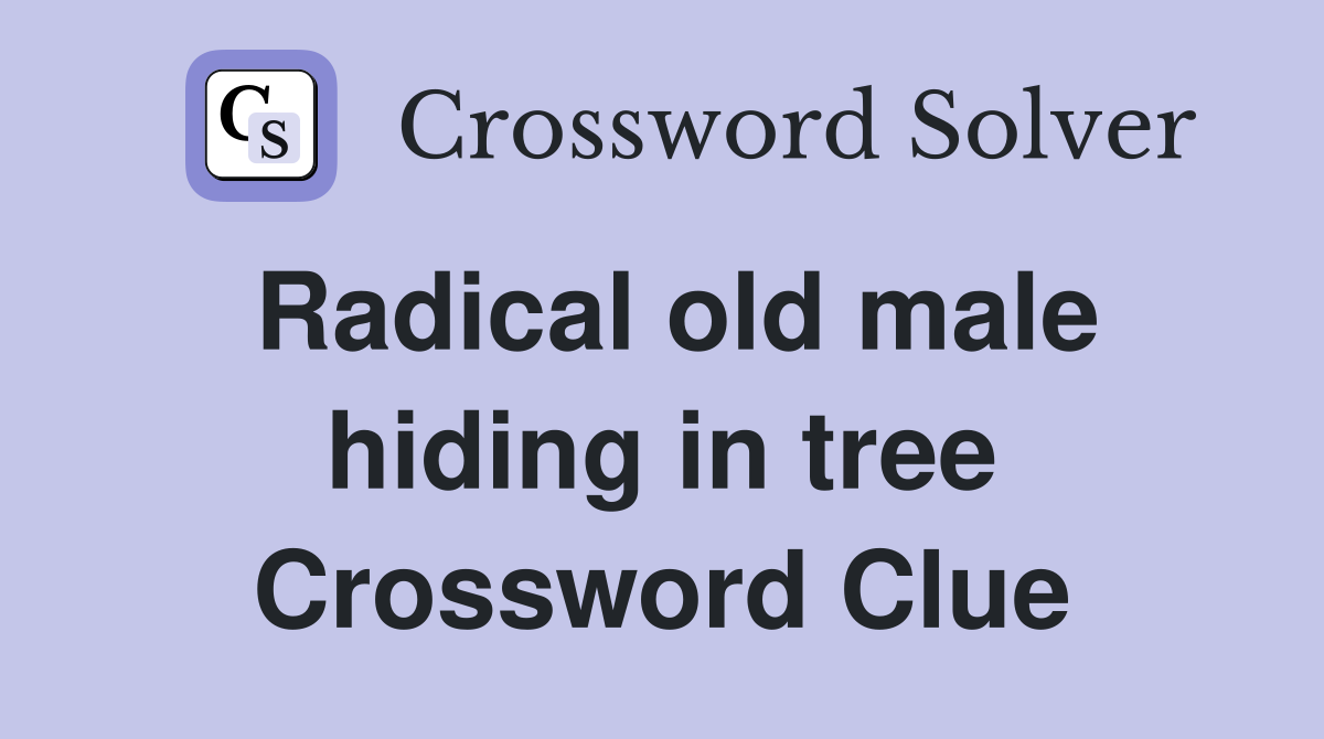 Radical old male hiding in tree Crossword Clue
