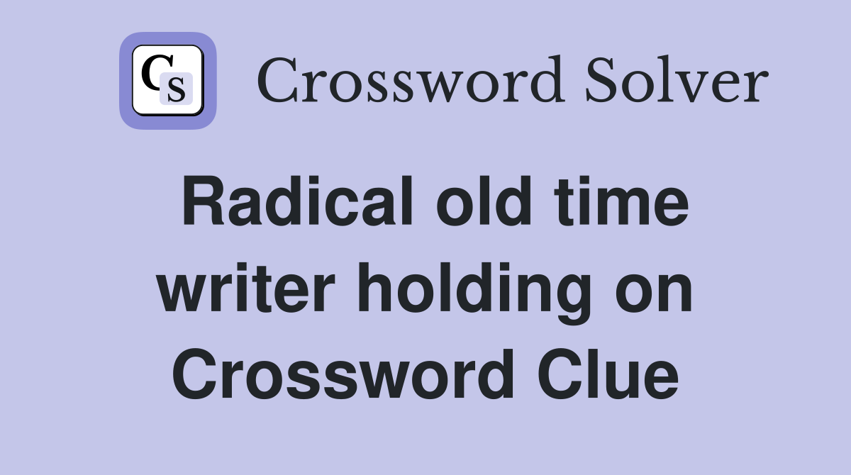 Radical old time writer holding on Crossword Clue
