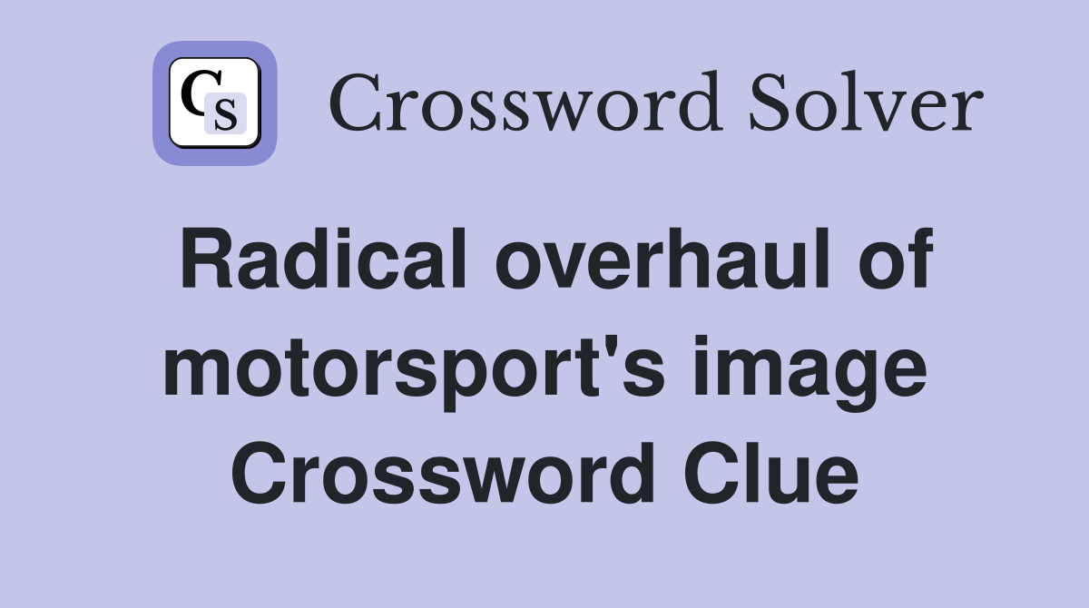 Radical overhaul of motorsport's image Crossword Clue