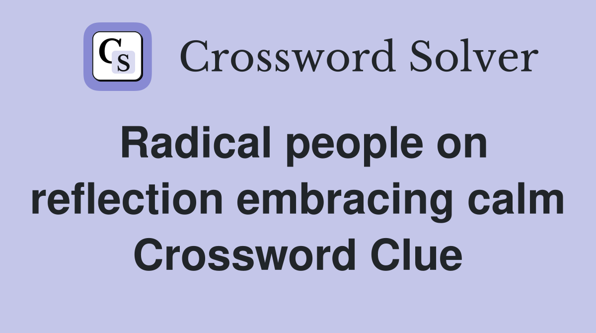 Radical people on reflection embracing calm Crossword Clue