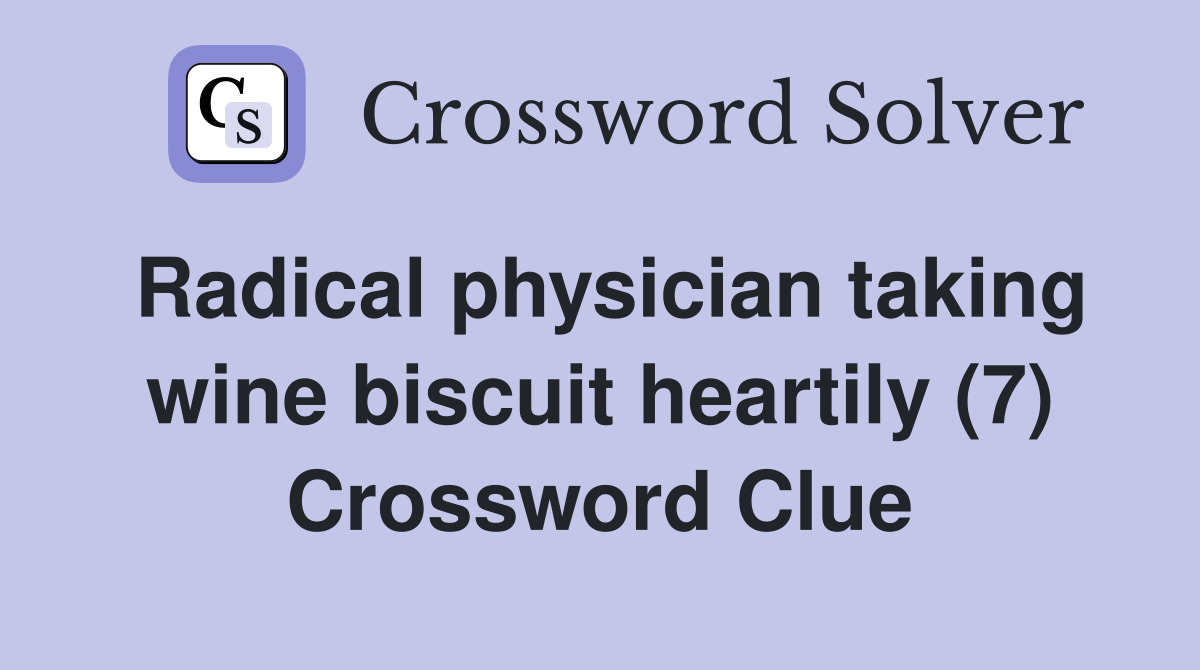 Radical physician taking wine biscuit heartily (7) Crossword Clue