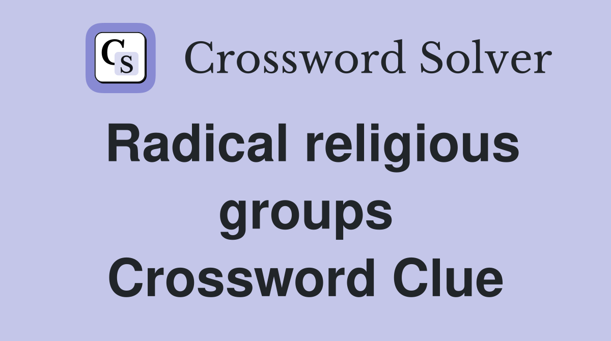 Radical religious groups Crossword Clue