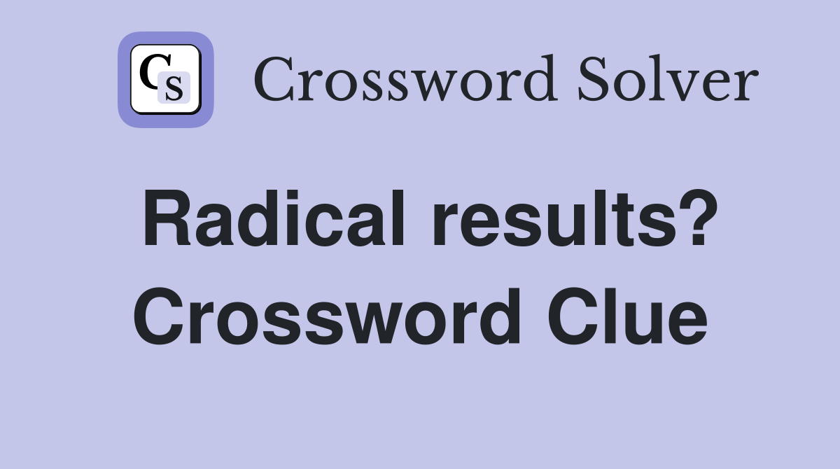Radical results? Crossword Clue
