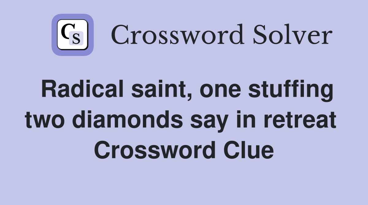 Radical saint, one stuffing two diamonds say in retreat  Crossword Clue
