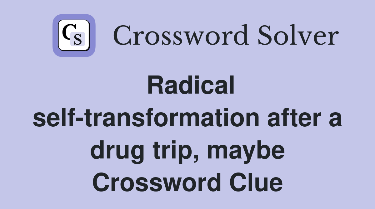 Radical self-transformation after a drug trip, maybe Crossword Clue