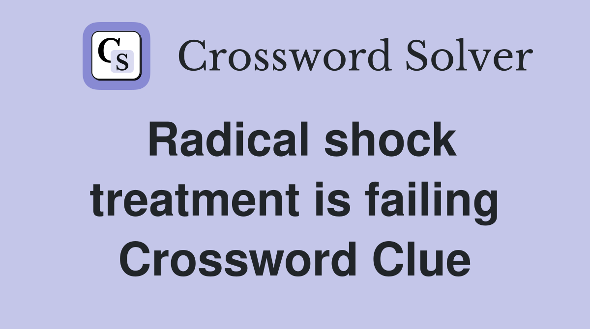 Radical shock treatment is failing Crossword Clue