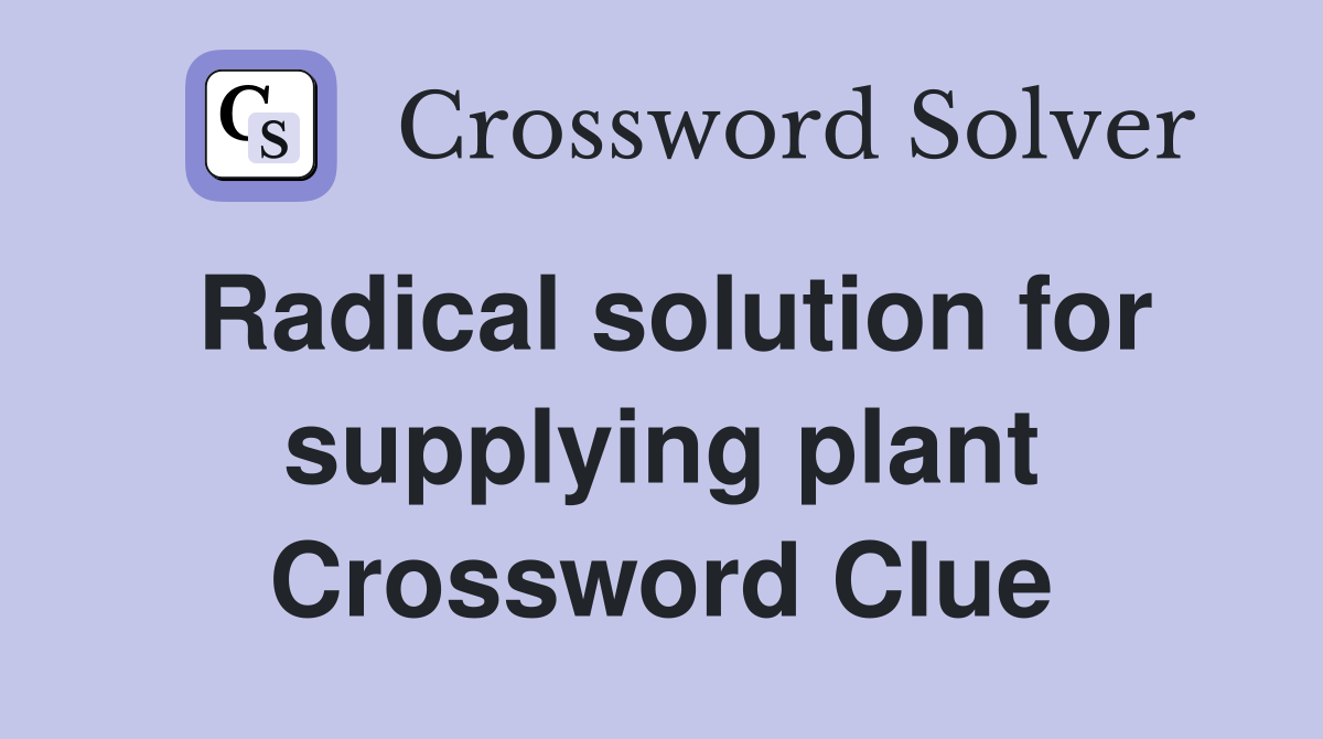 Radical solution for supplying plant Crossword Clue