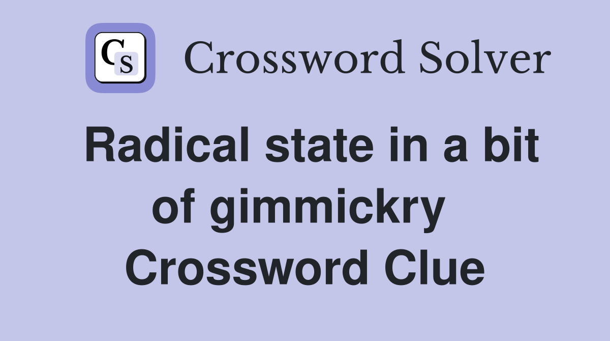 Radical state in a bit of gimmickry  Crossword Clue