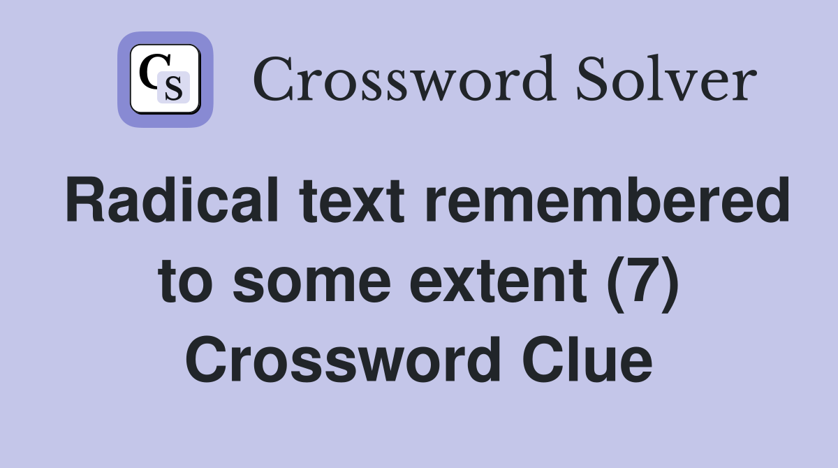 Radical text remembered to some extent (7) Crossword Clue