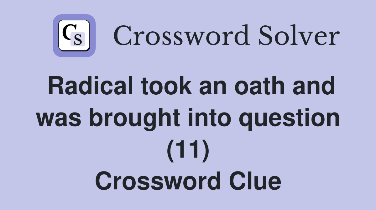 Radical took an oath and was brought into question (11) Crossword Clue