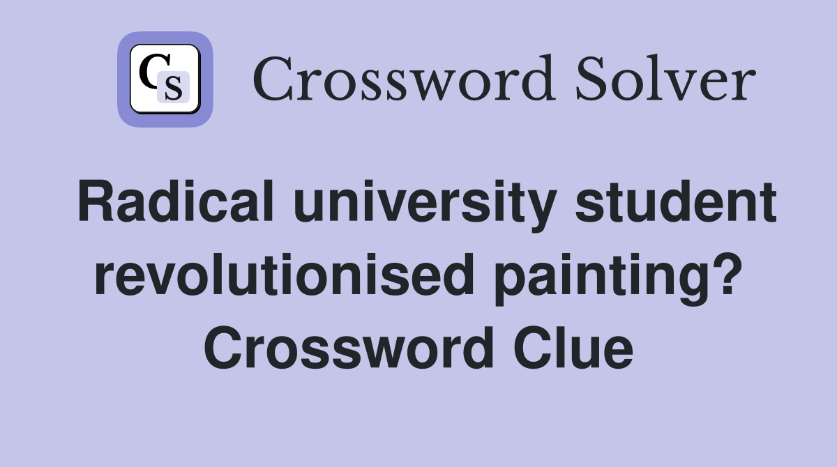 Radical university student revolutionised painting? Crossword Clue