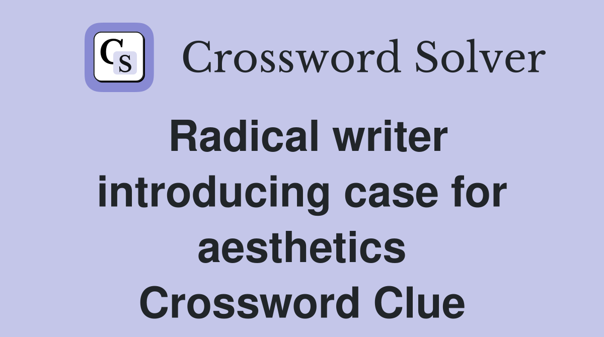 Radical writer introducing case for aesthetics Crossword Clue