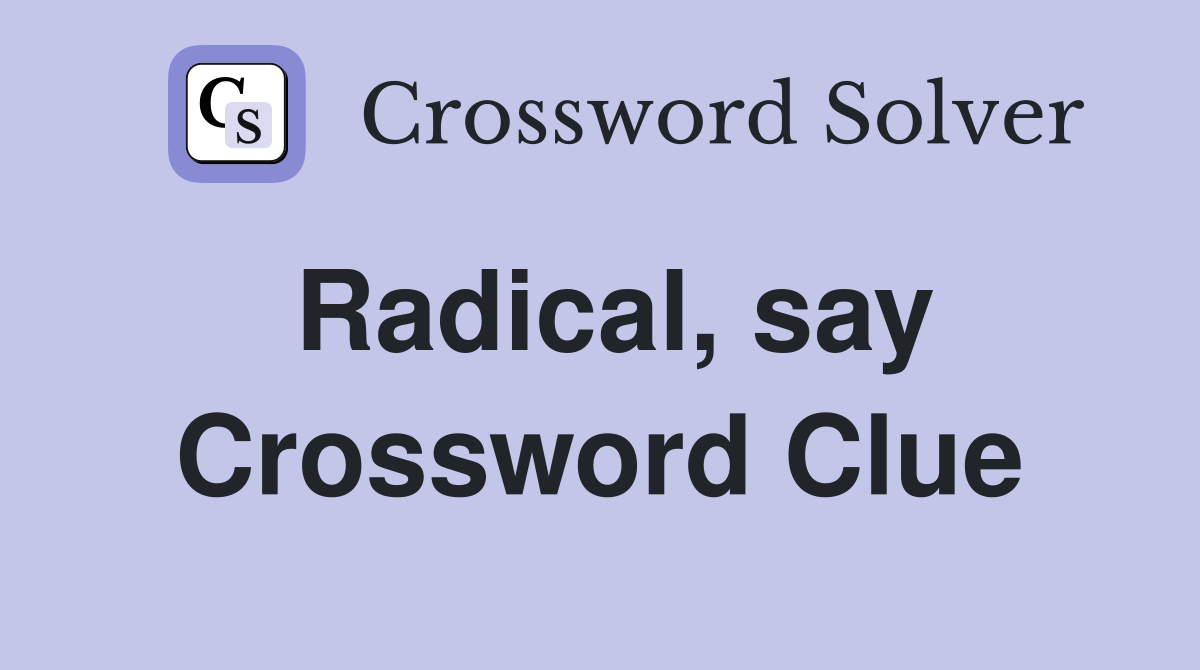 Radical, say Crossword Clue