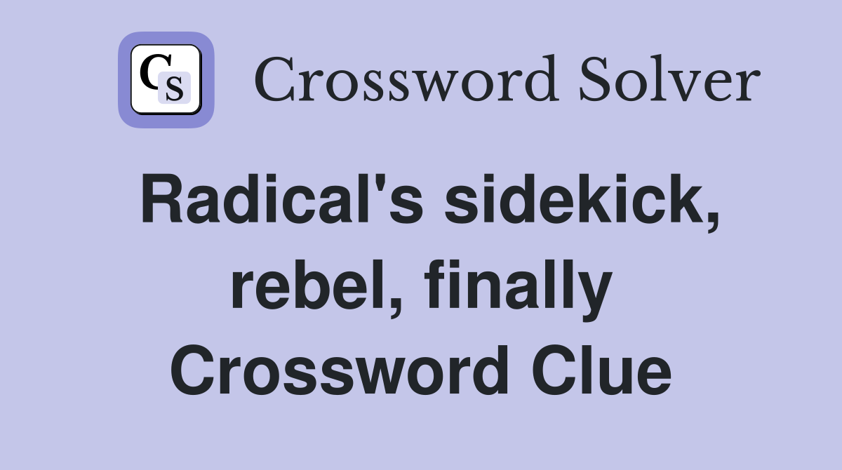 Radical's sidekick, rebel, finally Crossword Clue