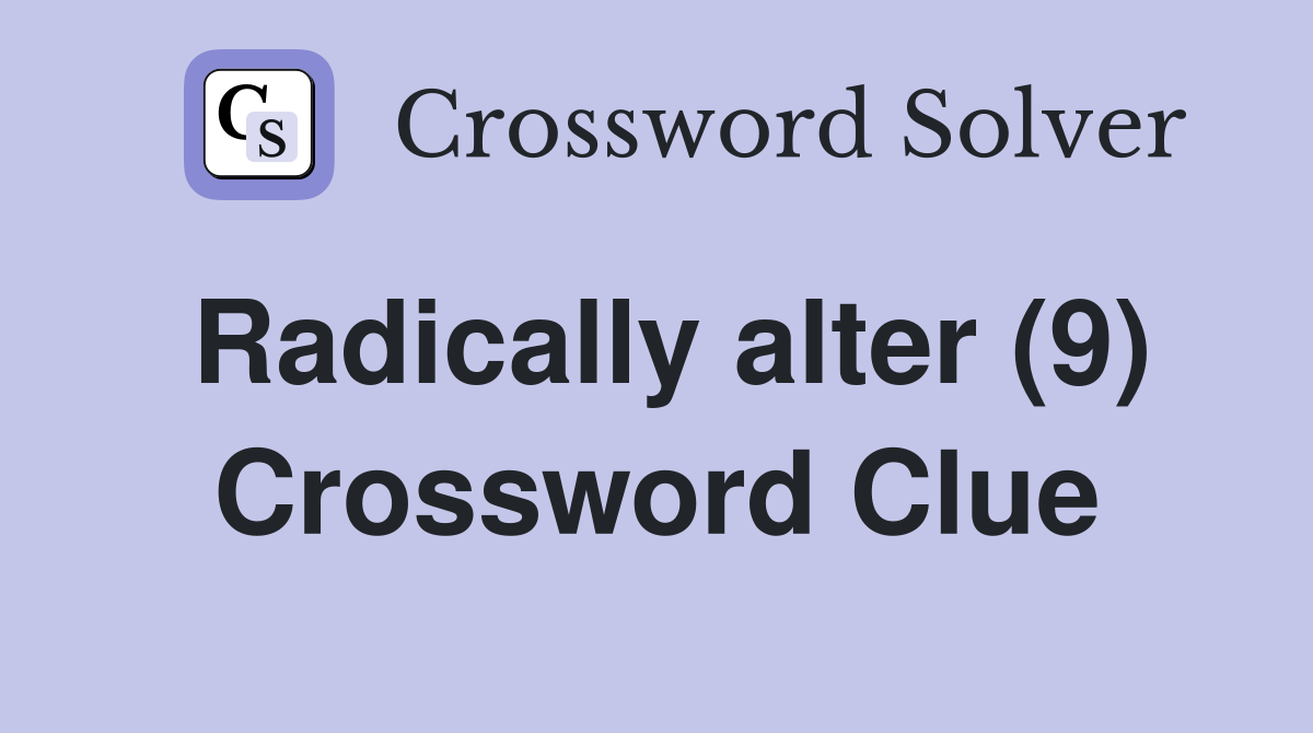 Radically alter (9) Crossword Clue