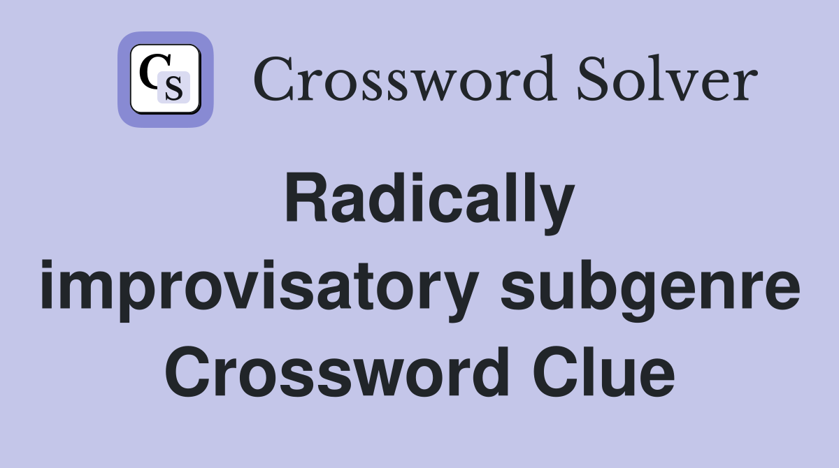 Radically improvisatory subgenre Crossword Clue