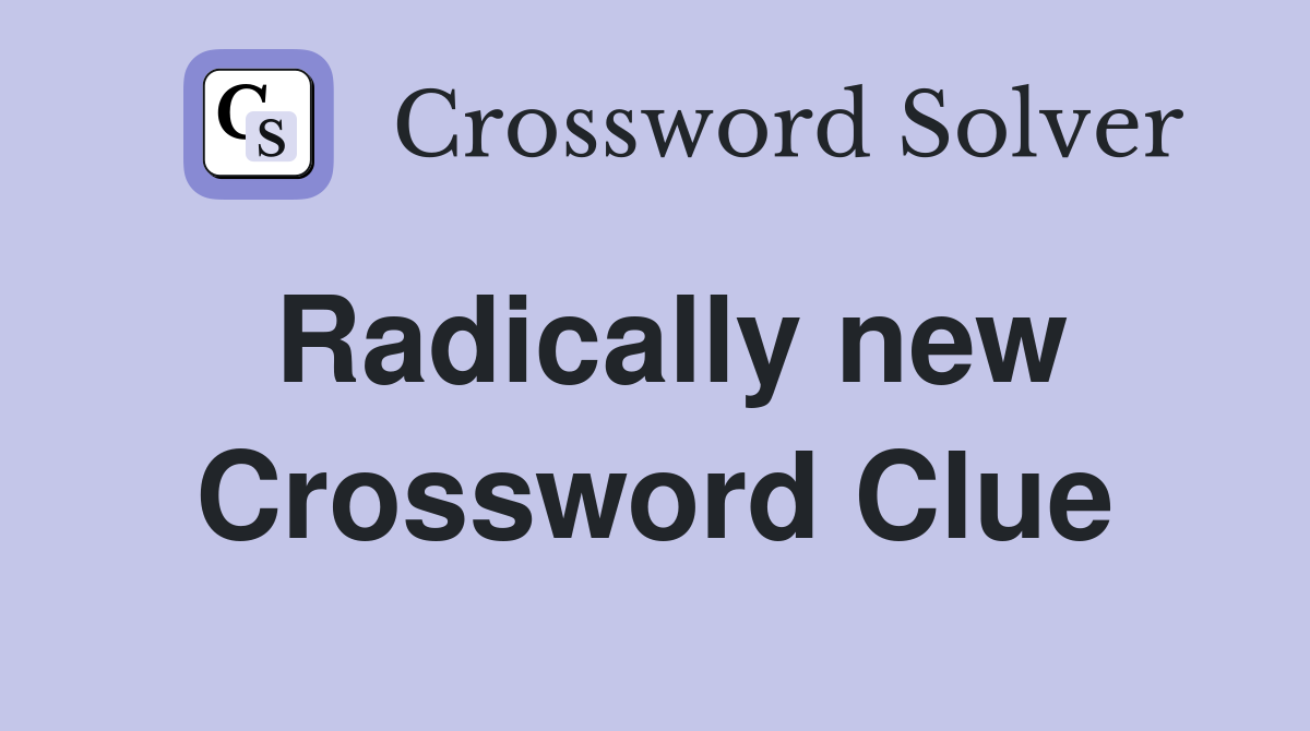 Radically new Crossword Clue