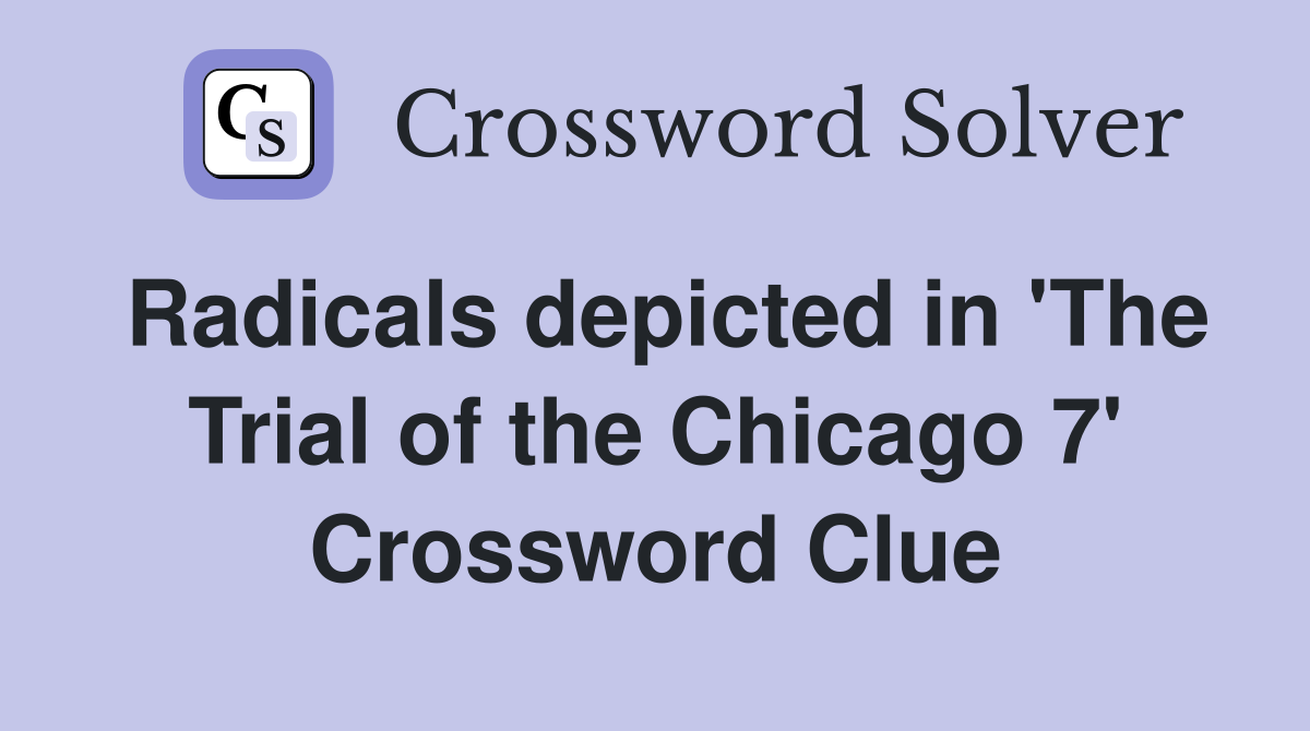Radicals depicted in 'The Trial of the Chicago 7' Crossword Clue