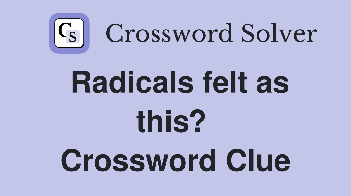 Radicals felt as this?  Crossword Clue