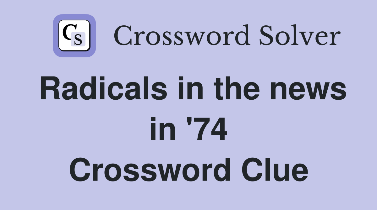 Radicals in the news in '74 Crossword Clue