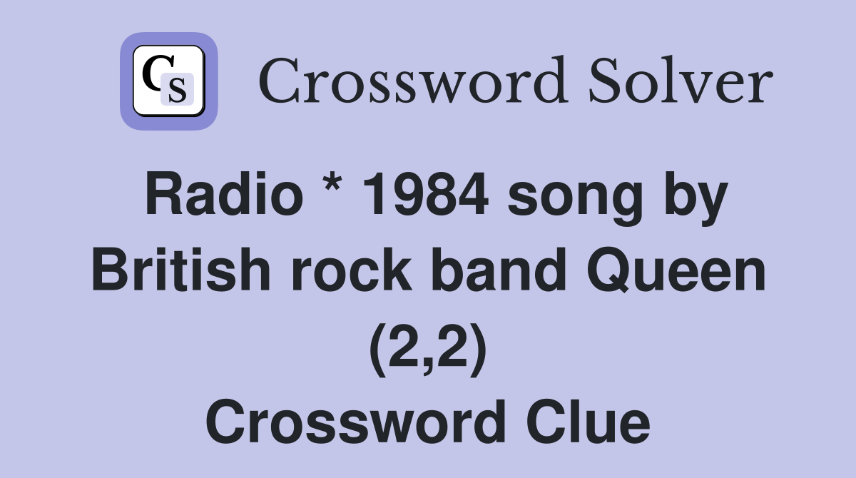Radio * 1984 song by British rock band Queen (2,2) Crossword Clue