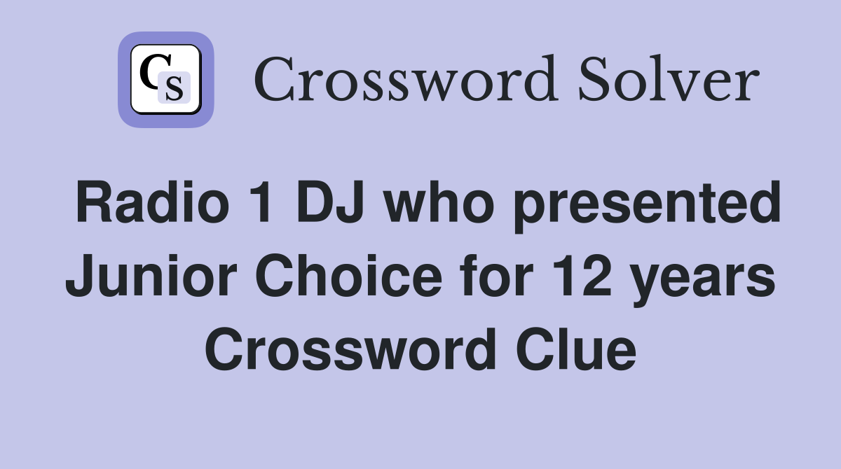 Radio 1 DJ who presented Junior Choice for 12 years Crossword Clue