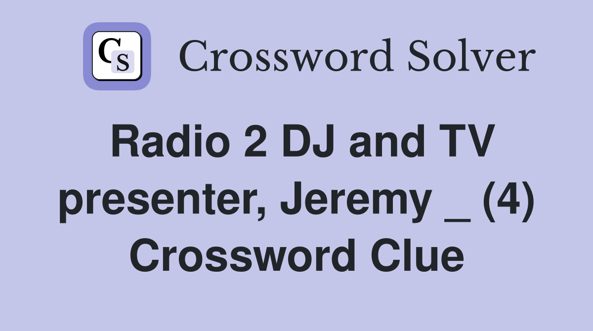 Radio 2 DJ and TV presenter, Jeremy _ (4) Crossword Clue