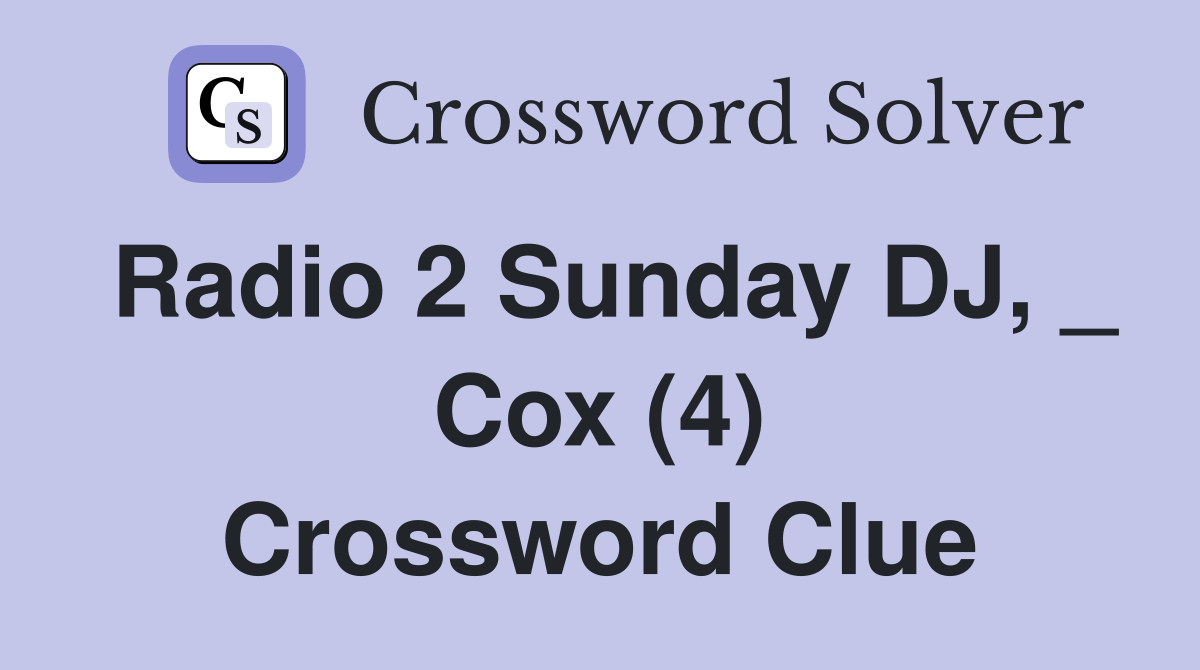 Radio 2 Sunday DJ, _ Cox (4) Crossword Clue