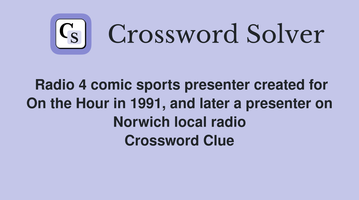 Radio 4 comic sports presenter created for On the Hour in 1991, and later a presenter on Norwich local radio Crossword Clue