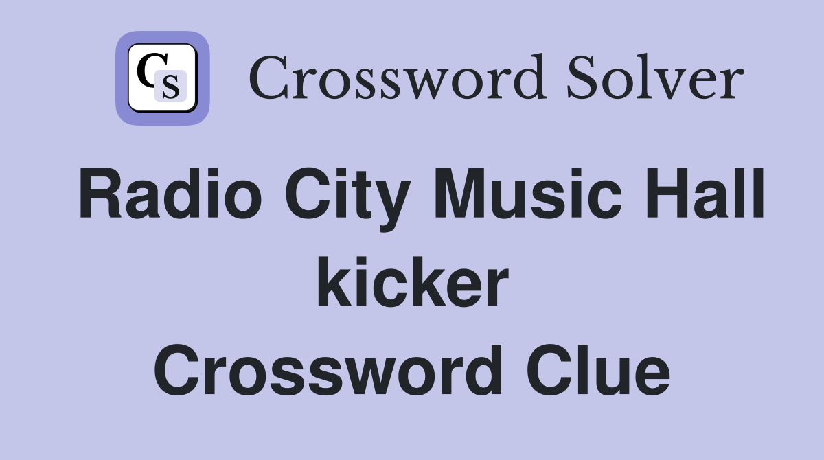 Radio City Music Hall kicker Crossword Clue