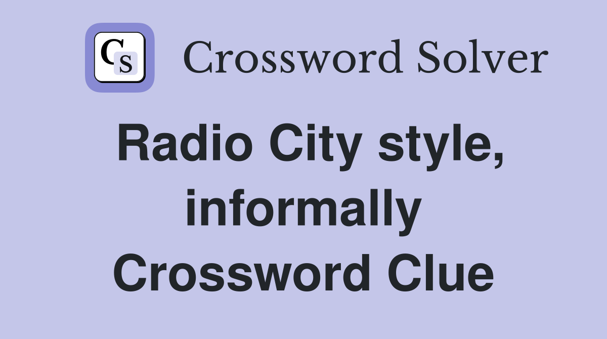 Radio City style, informally Crossword Clue