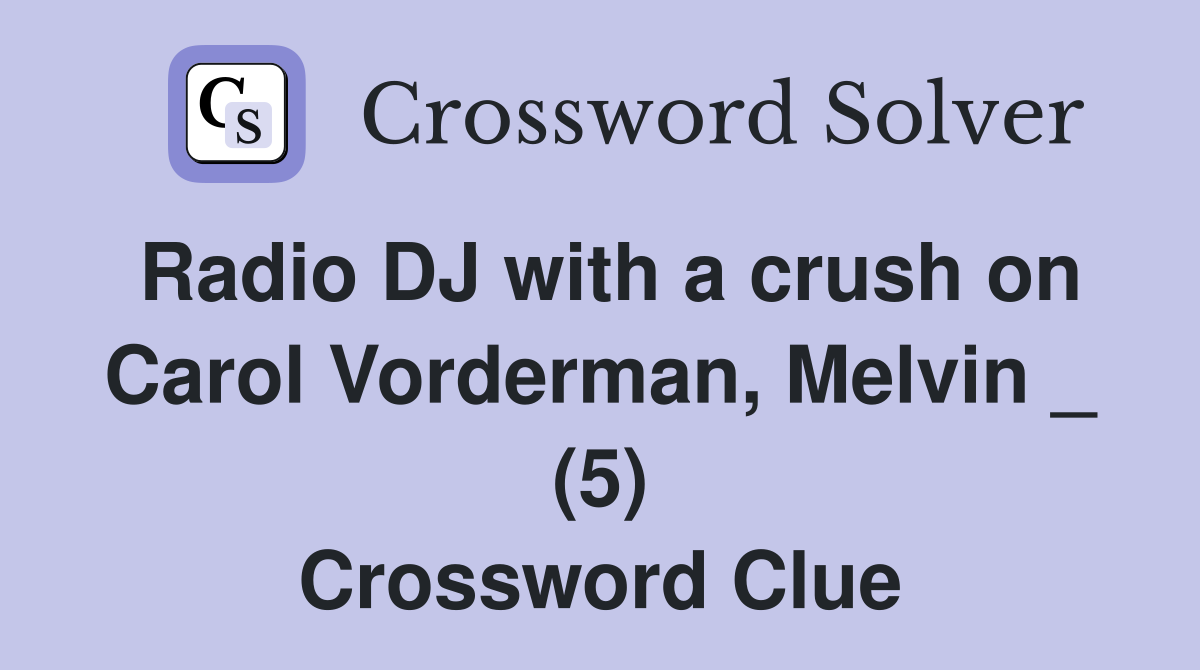 Radio DJ with a crush on Carol Vorderman, Melvin _ (5) Crossword Clue