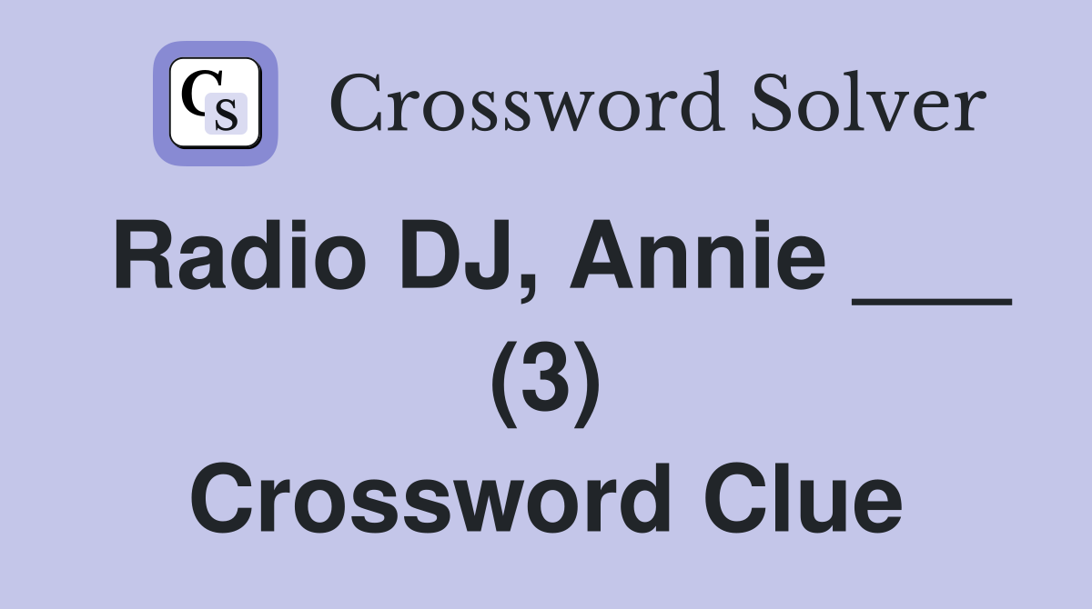 Radio DJ, Annie ___ (3) Crossword Clue