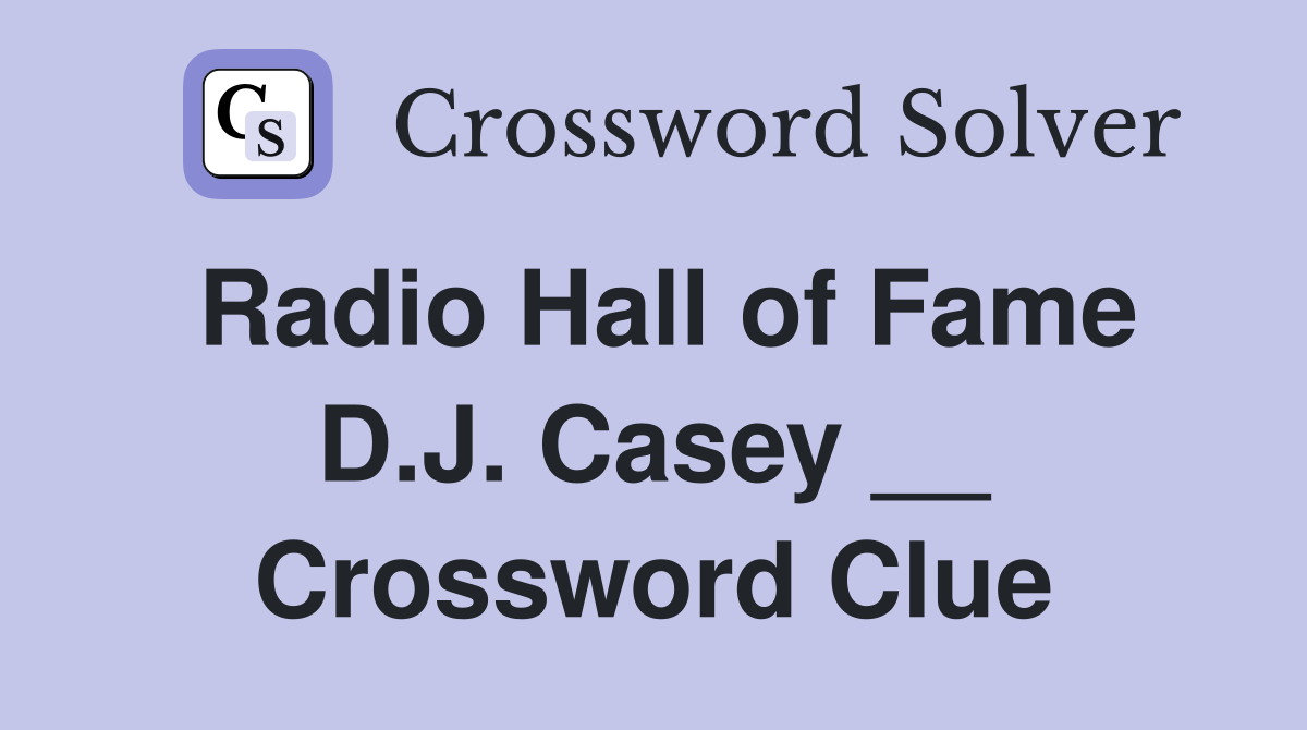 Radio Hall of Fame D.J. Casey __ Crossword Clue