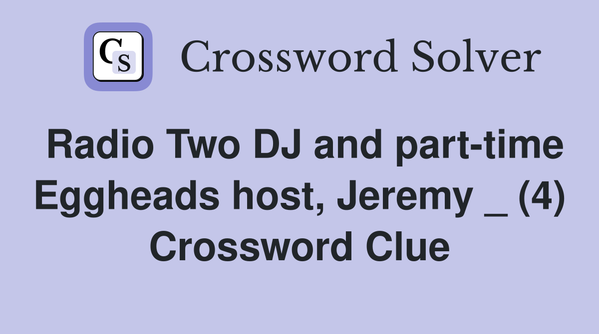 Radio Two DJ and part-time Eggheads host, Jeremy _ (4) Crossword Clue