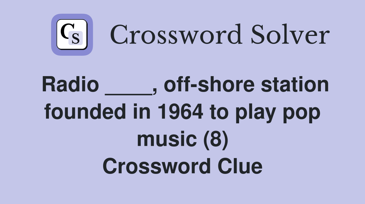 Radio ____, off-shore station founded in 1964 to play pop music (8) Crossword Clue