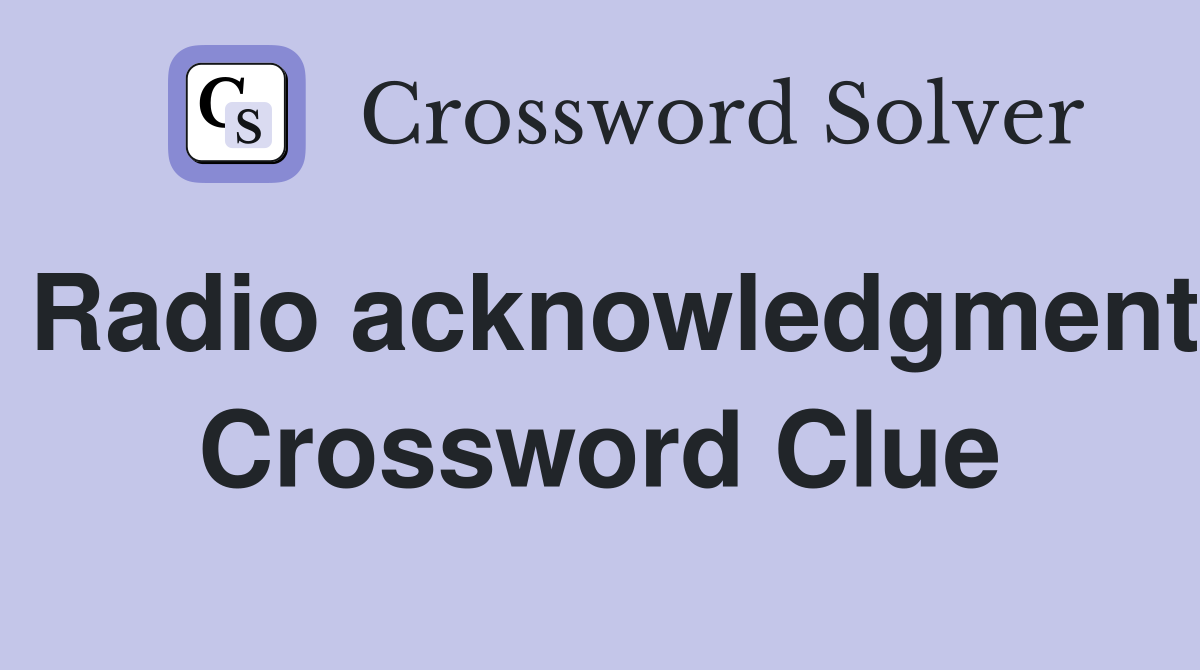 Radio acknowledgment Crossword Clue