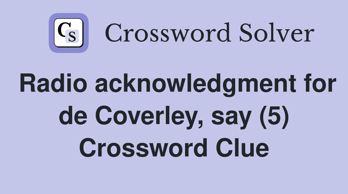 Radio acknowledgment for de Coverley, say (5) Crossword Clue