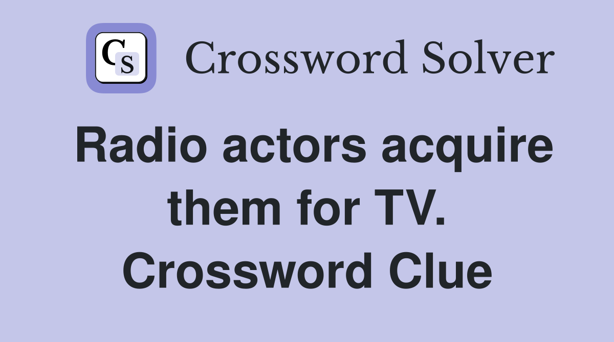 Radio actors acquire them for TV. Crossword Clue